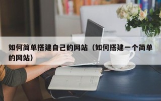如皋如何简单搭建自己的网站（如何搭建一个简单的网站）
