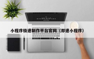 如皋小程序极速制作平台官网（即速小程序）