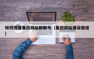 如皋如何搭建集团网站群聊号（集团网站建设链接）